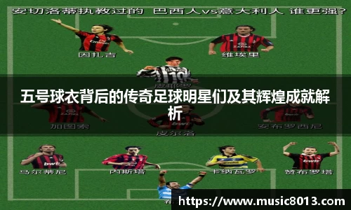 五号球衣背后的传奇足球明星们及其辉煌成就解析